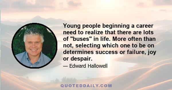 Young people beginning a career need to realize that there are lots of buses in life. More often than not, selecting which one to be on determines success or failure, joy or despair.