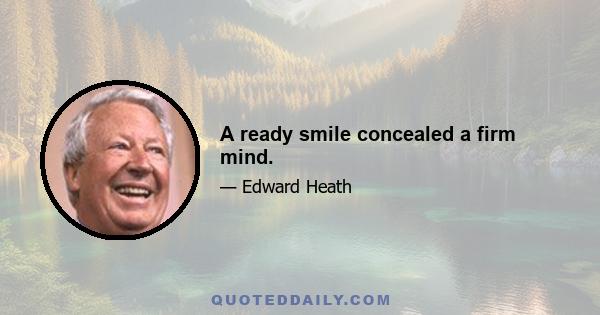 A ready smile concealed a firm mind.