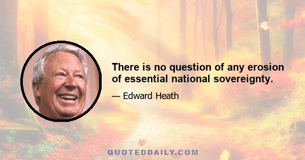 There is no question of any erosion of essential national sovereignty.