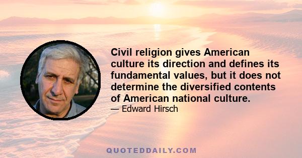 Civil religion gives American culture its direction and defines its fundamental values, but it does not determine the diversified contents of American national culture.