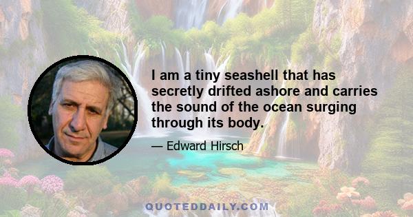 I am a tiny seashell that has secretly drifted ashore and carries the sound of the ocean surging through its body.