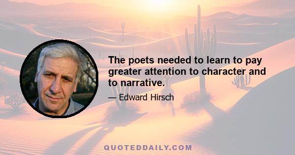 The poets needed to learn to pay greater attention to character and to narrative.