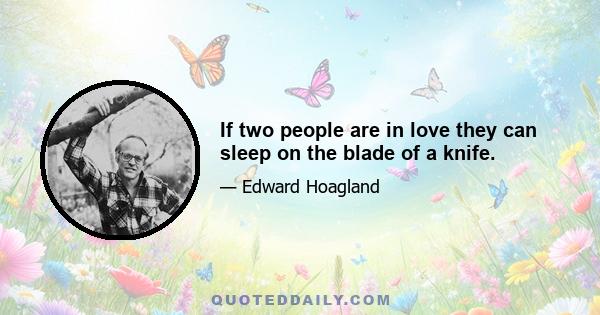 If two people are in love they can sleep on the blade of a knife.