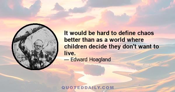 It would be hard to define chaos better than as a world where children decide they don't want to live.