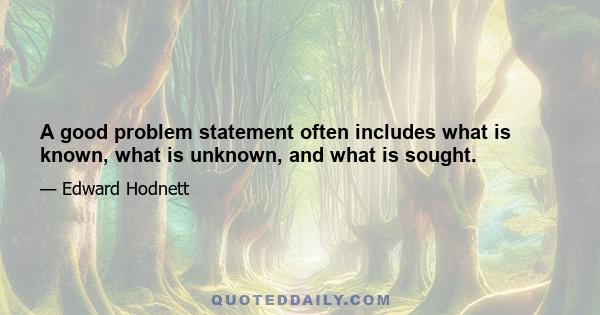 A good problem statement often includes what is known, what is unknown, and what is sought.