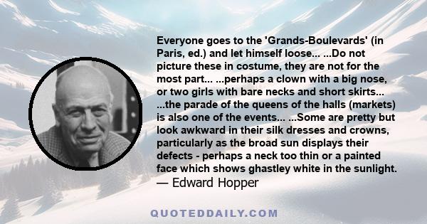 Everyone goes to the 'Grands-Boulevards' (in Paris, ed.) and let himself loose... ...Do not picture these in costume, they are not for the most part... ...perhaps a clown with a big nose, or two girls with bare necks