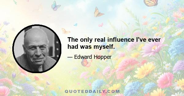 The only real influence I've ever had was myself.