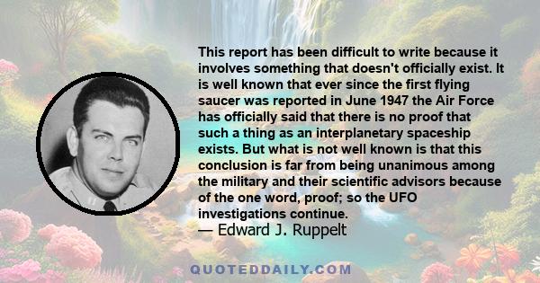 This report has been difficult to write because it involves something that doesn't officially exist. It is well known that ever since the first flying saucer was reported in June 1947 the Air Force has officially said