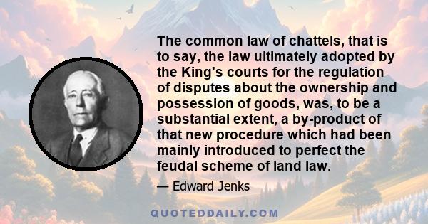 The common law of chattels, that is to say, the law ultimately adopted by the King's courts for the regulation of disputes about the ownership and possession of goods, was, to be a substantial extent, a by-product of