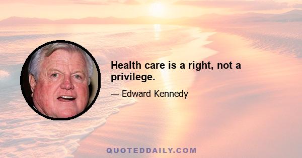 Health care is a right, not a privilege.