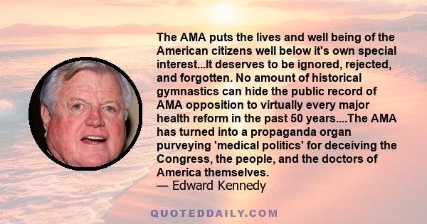 The AMA puts the lives and well being of the American citizens well below it's own special interest...It deserves to be ignored, rejected, and forgotten. No amount of historical gymnastics can hide the public record of