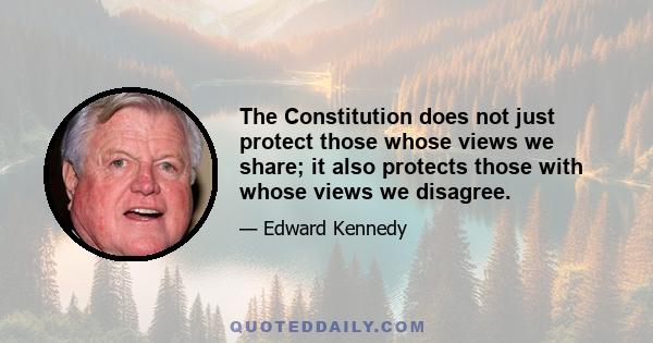 The Constitution does not just protect those whose views we share; it also protects those with whose views we disagree.