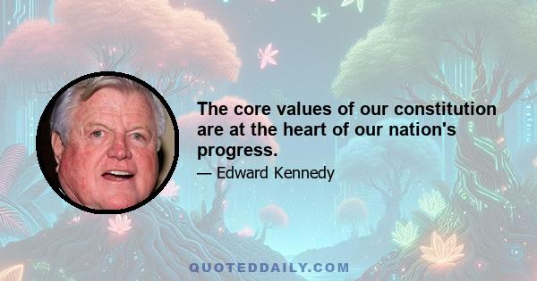 The core values of our constitution are at the heart of our nation's progress.