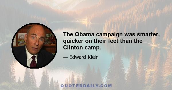 The Obama campaign was smarter, quicker on their feet than the Clinton camp.