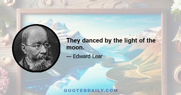 They danced by the light of the moon.