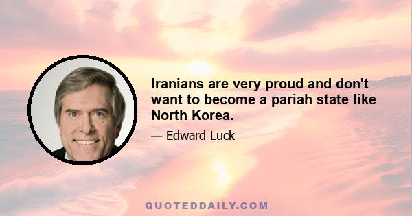 Iranians are very proud and don't want to become a pariah state like North Korea.