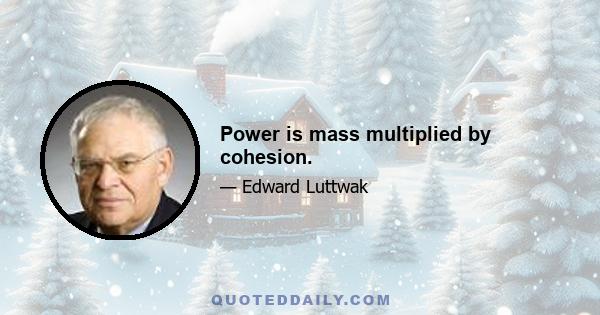 Power is mass multiplied by cohesion.