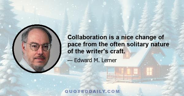 Collaboration is a nice change of pace from the often solitary nature of the writer's craft.