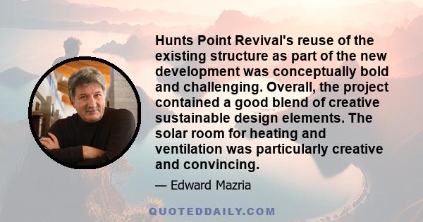 Hunts Point Revival's reuse of the existing structure as part of the new development was conceptually bold and challenging. Overall, the project contained a good blend of creative sustainable design elements. The solar