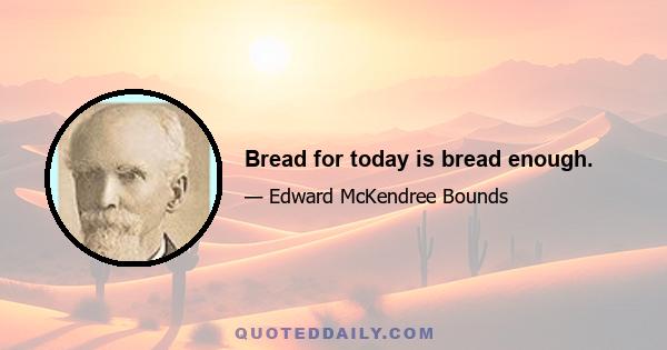 Bread for today is bread enough.