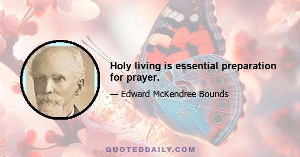 Holy living is essential preparation for prayer.