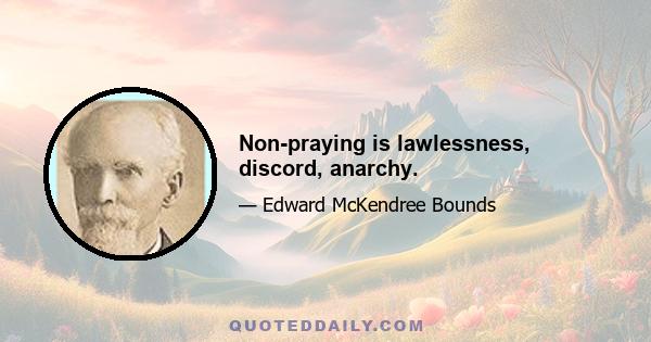 Non-praying is lawlessness, discord, anarchy.