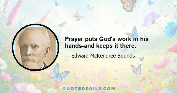 Prayer puts God's work in his hands-and keeps it there.