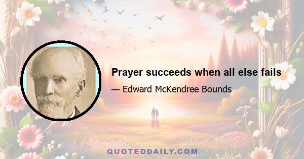 Prayer succeeds when all else fails