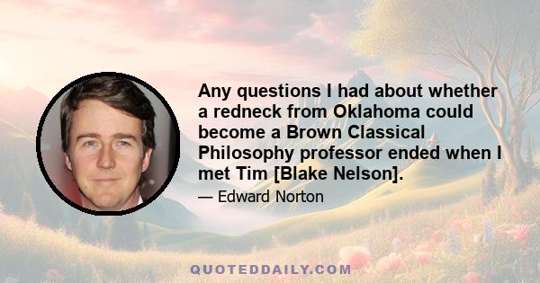 Any questions I had about whether a redneck from Oklahoma could become a Brown Classical Philosophy professor ended when I met Tim [Blake Nelson].