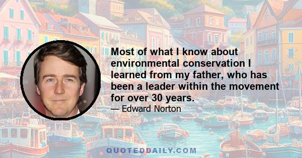 Most of what I know about environmental conservation I learned from my father, who has been a leader within the movement for over 30 years.