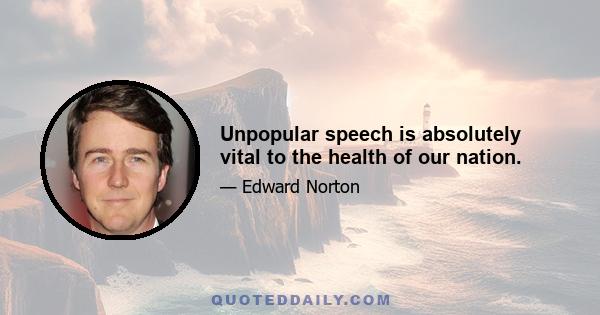 Unpopular speech is absolutely vital to the health of our nation.