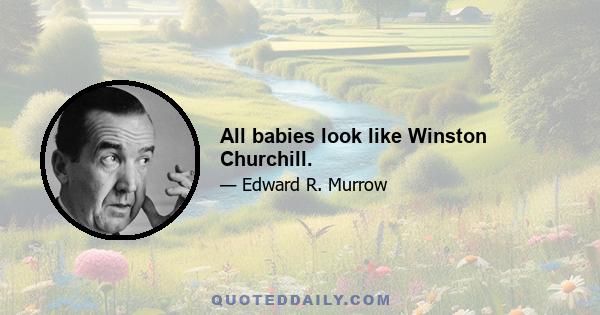 All babies look like Winston Churchill.