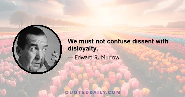 We must not confuse dissent with disloyalty.