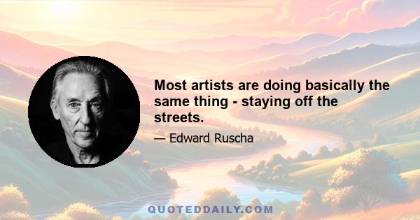 Most artists are doing basically the same thing - staying off the streets.