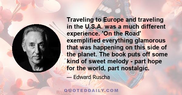 Traveling to Europe and traveling in the U.S.A. was a much different experience. 'On the Road' exemplified everything glamorous that was happening on this side of the planet. The book puts off some kind of sweet melody