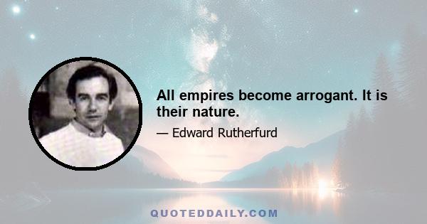 All empires become arrogant. It is their nature.