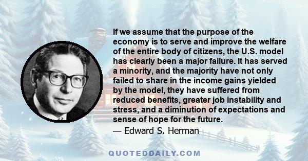 If we assume that the purpose of the economy is to serve and improve the welfare of the entire body of citizens, the U.S. model has clearly been a major failure. It has served a minority, and the majority have not only