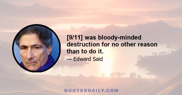 [9/11] was bloody-minded destruction for no other reason than to do it.