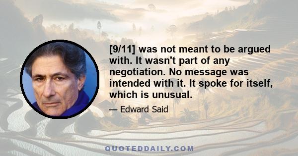 [9/11] was not meant to be argued with. It wasn't part of any negotiation. No message was intended with it. It spoke for itself, which is unusual.