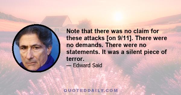 Note that there was no claim for these attacks [on 9/11]. There were no demands. There were no statements. It was a silent piece of terror.