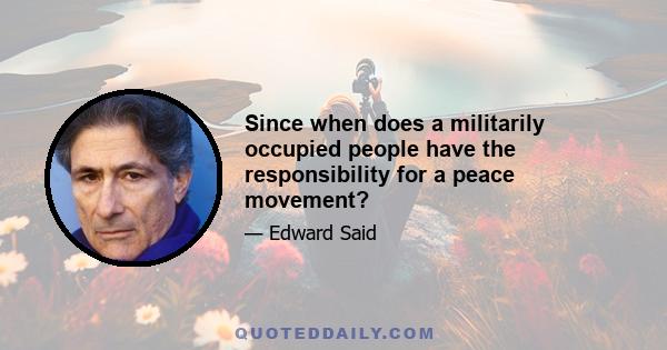 Since when does a militarily occupied people have the responsibility for a peace movement?