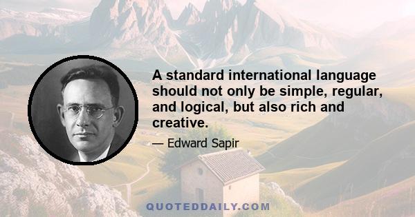 A standard international language should not only be simple, regular, and logical, but also rich and creative.