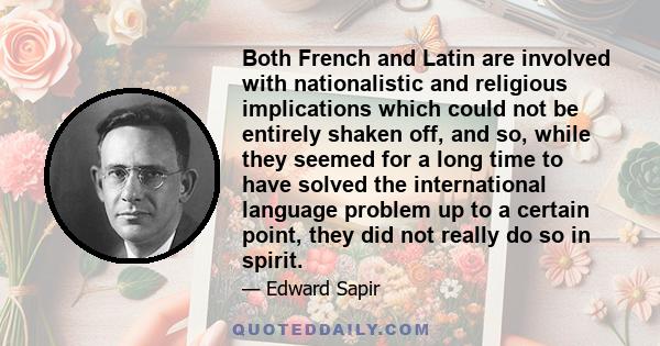 Both French and Latin are involved with nationalistic and religious implications which could not be entirely shaken off, and so, while they seemed for a long time to have solved the international language problem up to