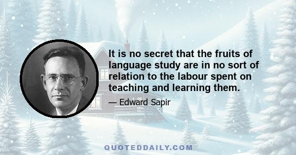 It is no secret that the fruits of language study are in no sort of relation to the labour spent on teaching and learning them.