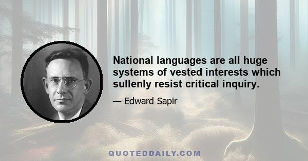 National languages are all huge systems of vested interests which sullenly resist critical inquiry.