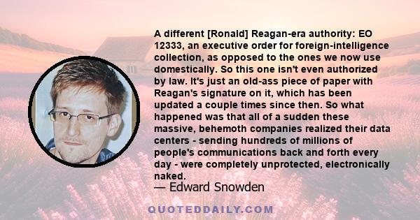 A different [Ronald] Reagan-era authority: EO 12333, an executive order for foreign-intelligence collection, as opposed to the ones we now use domestically. So this one isn't even authorized by law. It's just an old-ass 