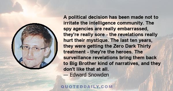 A political decision has been made not to irritate the intelligence community. The spy agencies are really embarrassed, they're really sore - the revelations really hurt their mystique. The last ten years, they were