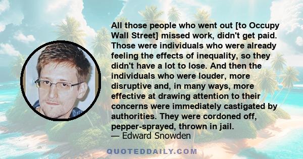 All those people who went out [to Occupy Wall Street] missed work, didn't get paid. Those were individuals who were already feeling the effects of inequality, so they didn't have a lot to lose. And then the individuals