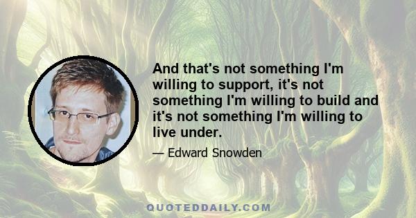 And that's not something I'm willing to support, it's not something I'm willing to build and it's not something I'm willing to live under.