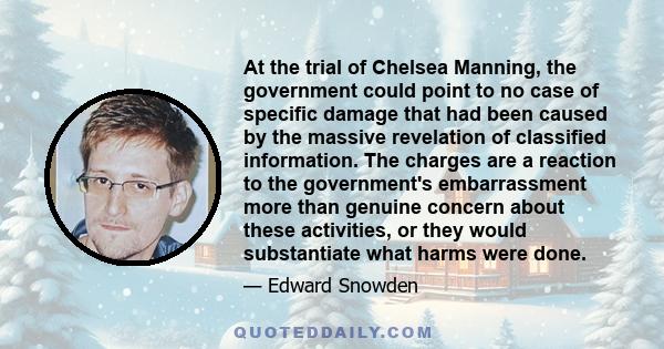 At the trial of Chelsea Manning, the government could point to no case of specific damage that had been caused by the massive revelation of classified information. The charges are a reaction to the government's